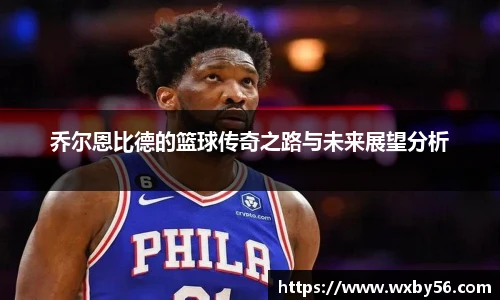 乔尔恩比德的篮球传奇之路与未来展望分析