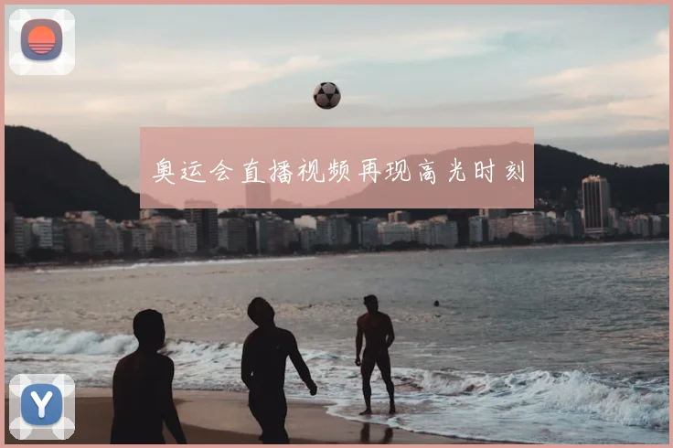 奥运会直播视频再现高光时刻
