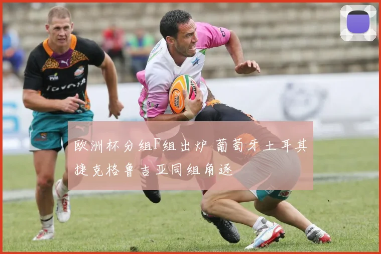欧洲杯分组F组出炉 葡萄牙土耳其捷克格鲁吉亚同组角逐
