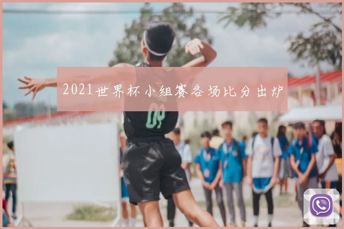 2021世界杯小组赛各场比分出炉