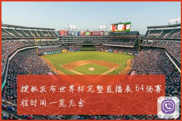 搜狐发布世界杯完整直播表 64场赛程时间一览无余