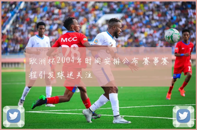 欧洲杯2004年时间安排公布 赛事赛程引发球迷关注