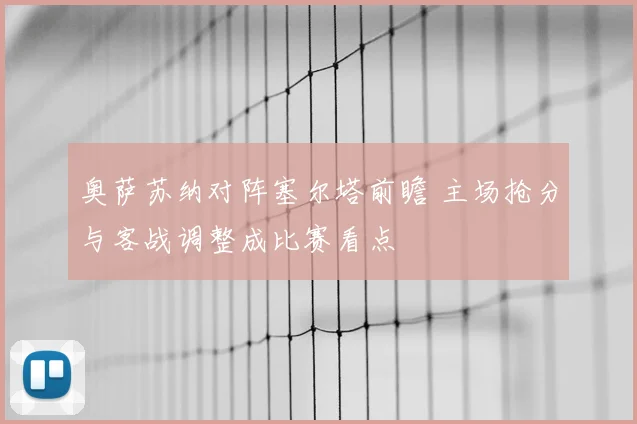 奥萨苏纳对阵塞尔塔前瞻 主场抢分与客战调整成比赛看点