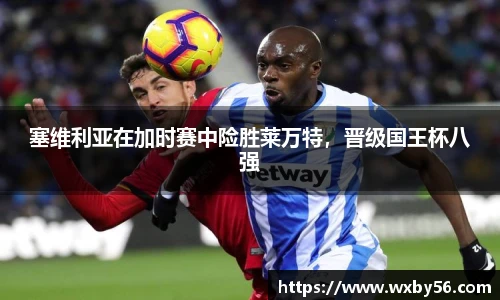 塞维利亚在加时赛中险胜莱万特，晋级国王杯八强