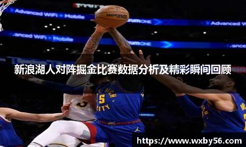 新浪湖人对阵掘金比赛数据分析及精彩瞬间回顾
