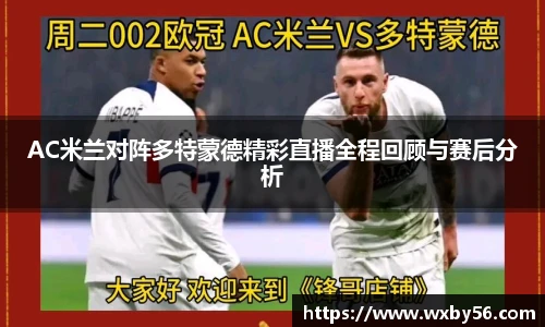 AC米兰对阵多特蒙德精彩直播全程回顾与赛后分析
