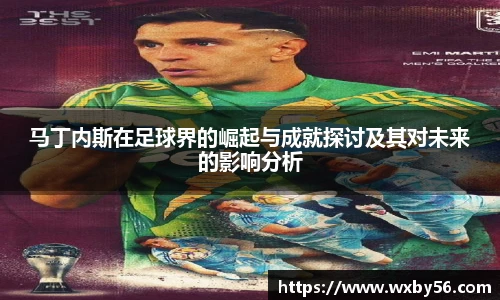 马丁内斯在足球界的崛起与成就探讨及其对未来的影响分析