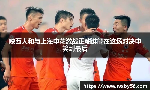 陕西人和与上海申花激战正酣谁能在这场对决中笑到最后