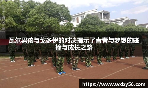 瓦尔男孩与戈多伊的对决揭示了青春与梦想的碰撞与成长之路
