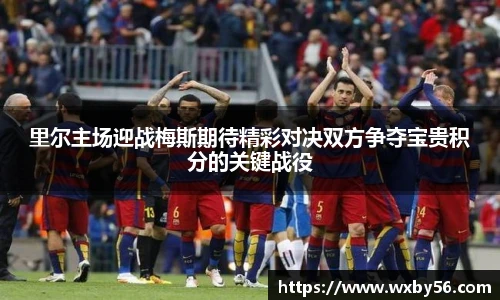 里尔主场迎战梅斯期待精彩对决双方争夺宝贵积分的关键战役